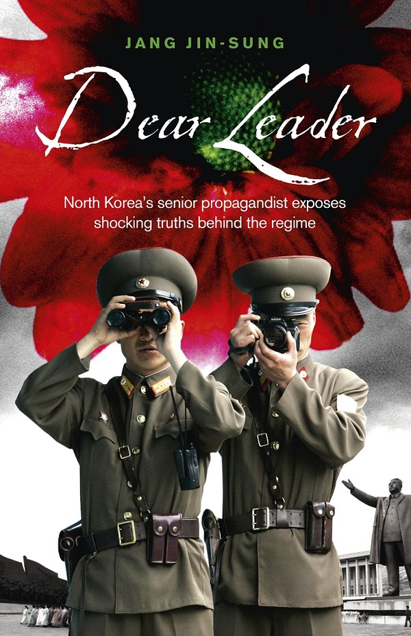 Cover Art for 9781846044199, Dear Leader: North Korea's senior propagandist exposes shocking truths behind the regime by Jin-Sung, Jang