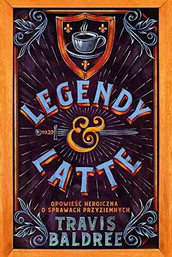 Cover Art for 9788367323857, Legendy i Latte: Opowieść heroiczna o sprawach przyziemnych by Travis Baldree