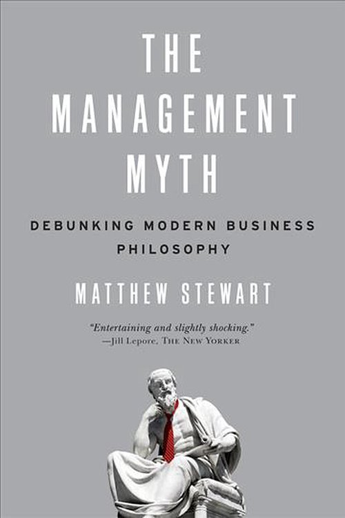 Cover Art for 9780393338522, The Management Myth: Debunking Modern Business Philosophy by Matthew Stewart