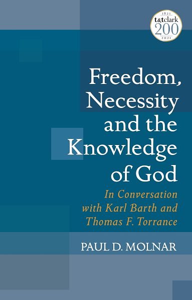 Cover Art for 9780567700223, Freedom, Necessity, and the Knowledge of God in Conversation with Karl Barth and Thomas F. Torrance by Paul D Molnar