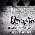 Cover Art for 9781520054612, Daring & Disruptive: Unleashing the Entrepreneur by Lisa Messenger