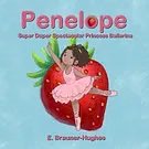 Cover Art for 9781733445474, Penelope: Super Duper Spectacular Princess Ballerina by Brauner-Hughes, E.