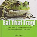 Cover Art for 9781608100194, Eat That Frog! 21 Great Ways to Stop Procrastination and Get More Done in Less Time by Brian Tracy