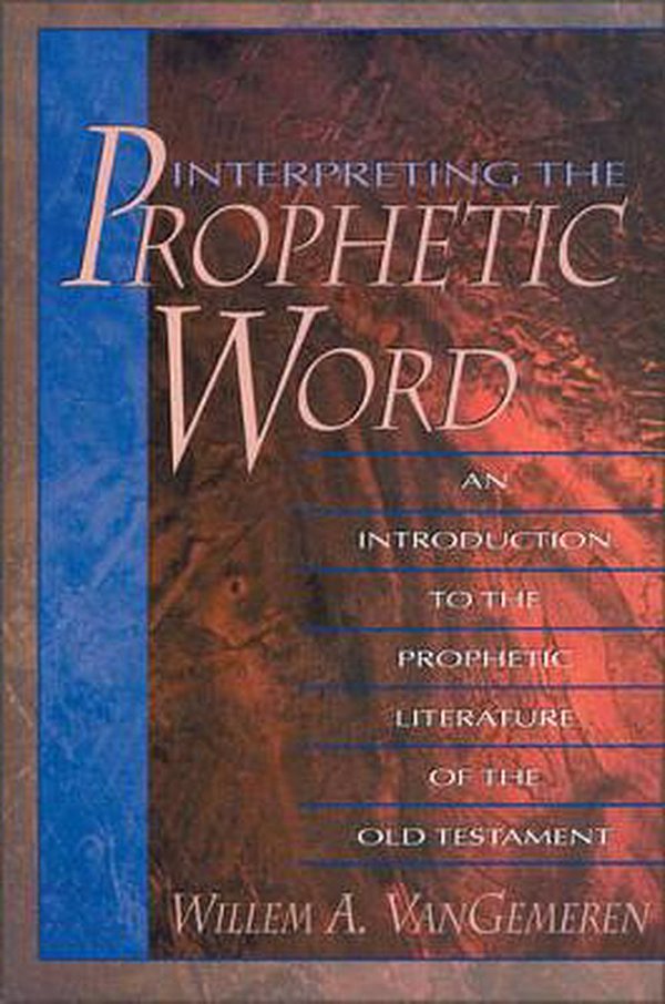 Cover Art for 9780310211389, Interpreting the Prophetic Word: An Introduction to the Prophetic Literature of the Old Testament by Willem A. VanGemeren