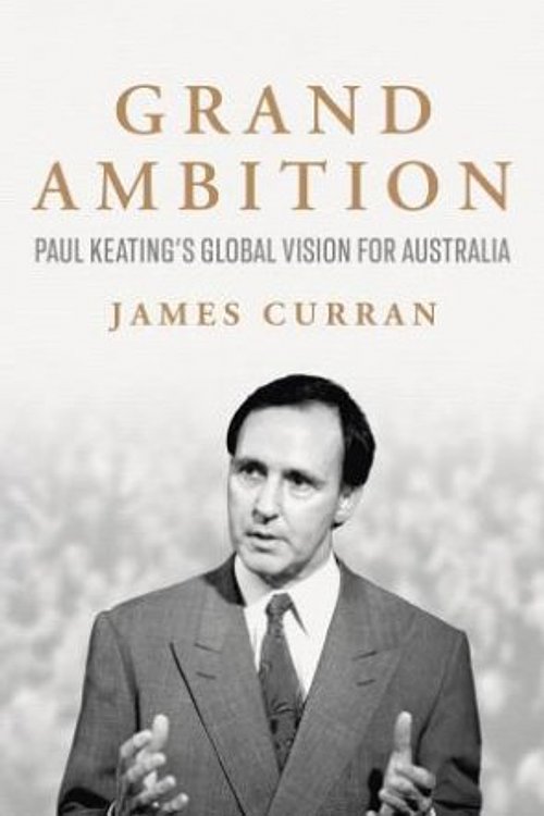 Cover Art for 9781761425233, Grand Ambition: Paul Keating's global vision for Australia by James Curran