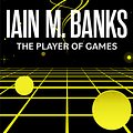 Cover Art for 9780356521640, The Player Of Games: A Culture Novel by Iain M. Banks