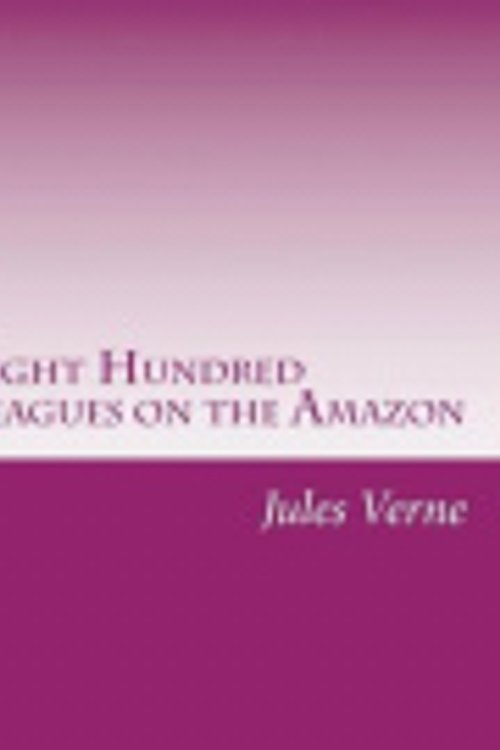 Cover Art for 9781499116779, Eight Hundred Leagues on the Amazon by Jules Verne