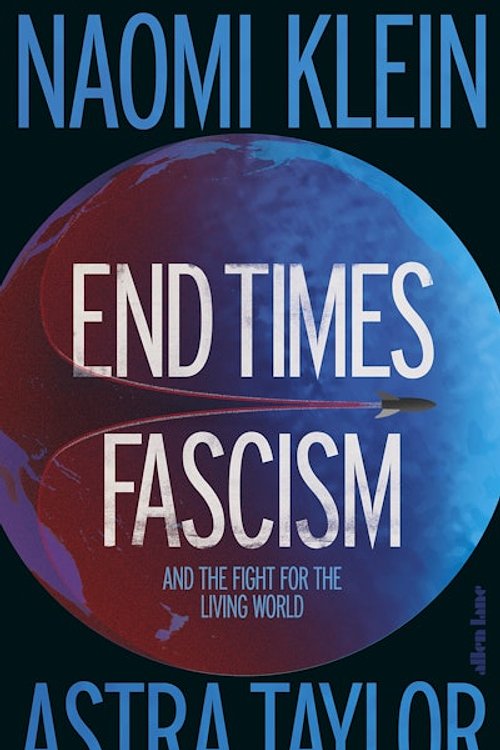 Cover Art for 9780241848395, End Times Fascism: And the Fight for the Living World by Naomi Klein
