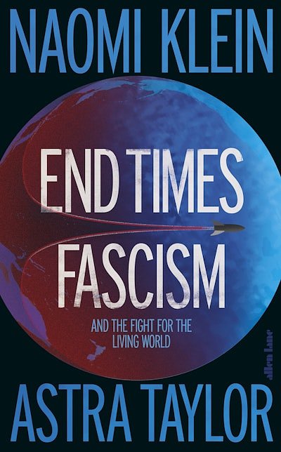 Cover Art for 9780241848395, End Times Fascism: And the Fight for the Living World by Naomi Klein