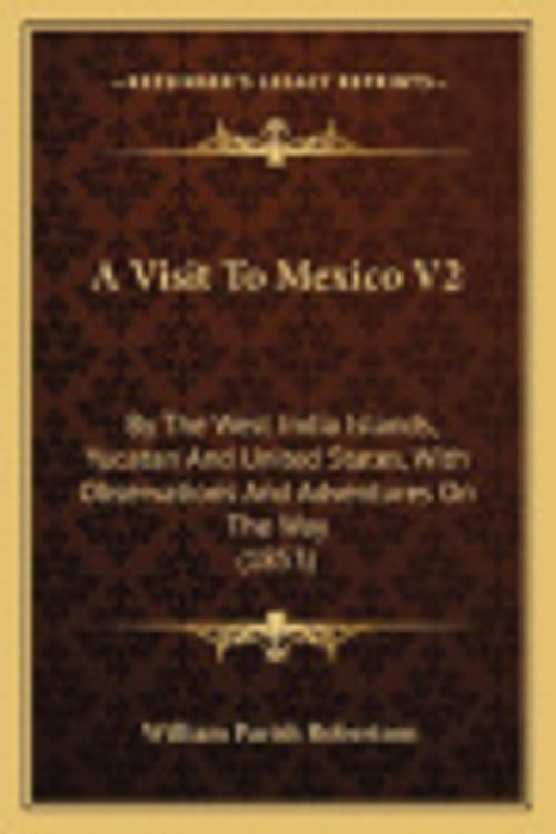 Cover Art for 9781164556015, A Visit to Mexico V2 by William Parish Robertson