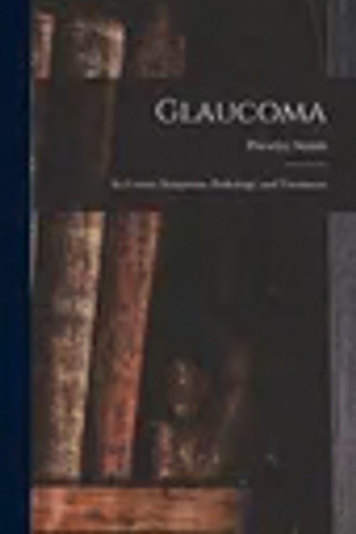Cover Art for 9781015805576, Glaucoma: Its Causes, Symptoms, Pathology, and Treatment by Priestley Smith