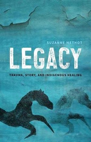 Cover Art for 9781770414259, Legacy: Trauma, Story, and Indigenous Healing by Suzanne Methot
