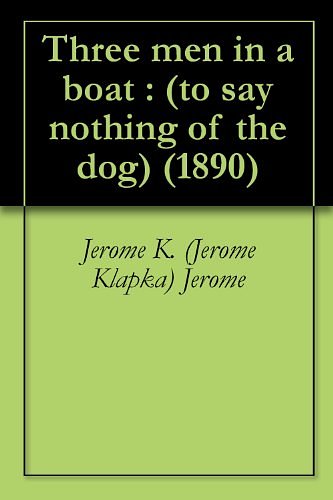 Cover Art for B004IE9WQW, Three men in a boat : (to say nothing of the dog) (1890) by Jerome K. (Jerome Klapka) Jerome