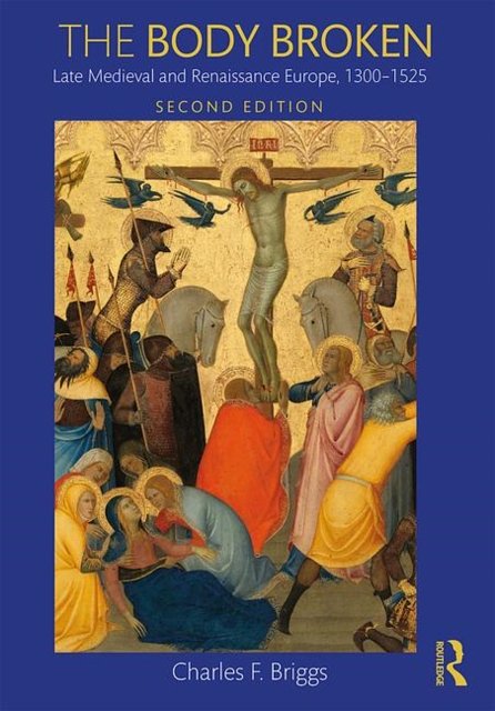 Cover Art for 9781138842281, The Body Broken: Late Medieval and Renaissance Europe, 1300-1525 by Charles F. Briggs