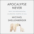 Cover Art for B07YCW77M6, Apocalypse Never: How the Left's New Lies About Climate Change Hurt People and Nature by Michael Shellenberger