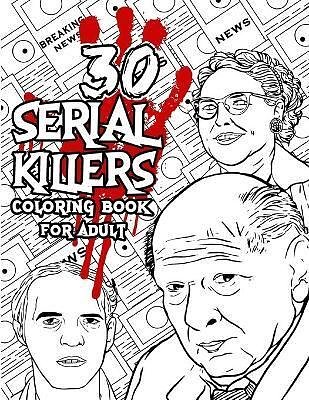 Cover Art for 9798655685024, 30 SERIAL KILLERS Coloring Book: A Unique Serial Killer Coloring Book for Adults. (Serial Killer Encyclopedia), Serial Killer Coloring Book With Facts for Adult by Edward Art