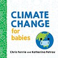 Cover Art for 0760789275968, Climate Change for Babies by Chris Ferrie, Katherina Petrou