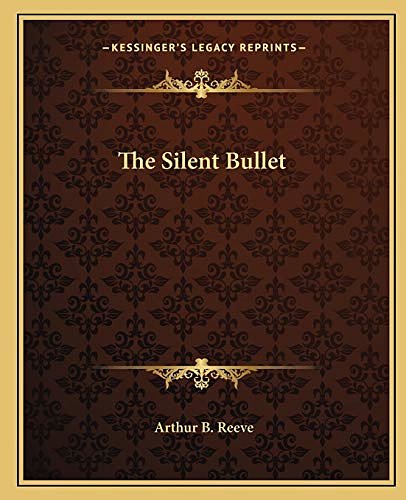 Cover Art for 9781162708348, The Silent Bullet by Arthur B. Reeve