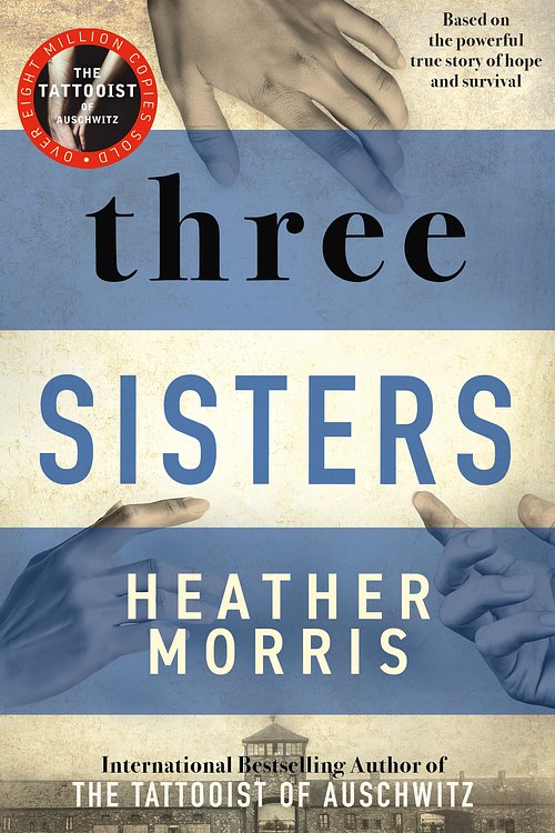 Cover Art for 9781760686765, Three Sisters: The conclusion to the Tattooist of Auschwitz trilogy by Heather Morris
