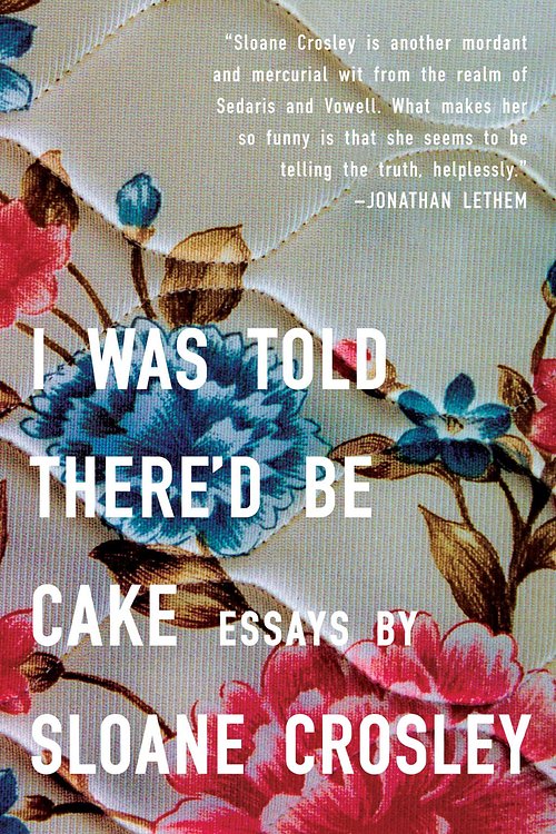 Cover Art for 9781101147474, I Was Told There’d Be Cake by Sloane Crosley
