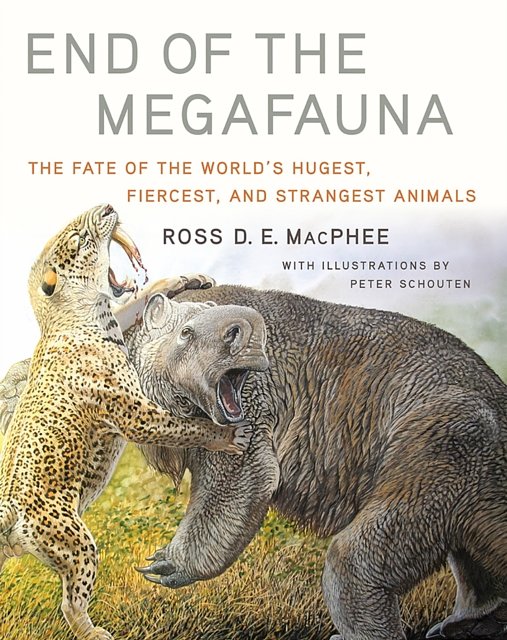 Cover Art for 9780393249293, End of the Megafauna: The Fate of the World's Hugest, Fiercest, and Strangest Animals by Ross D. e. MacPhee