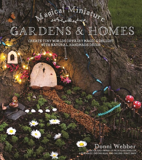 Cover Art for 9781624143212, Magical Miniature Gardens: Create Tiny Worlds of Fairy Magic & Delight with Natural, Handmade Decor by Donni Webber