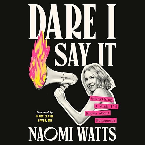 Cover Art for B0DDV1Q5C7, Dare I Say It: Everything I Wish I'd Known About Menopause by Naomi Watts