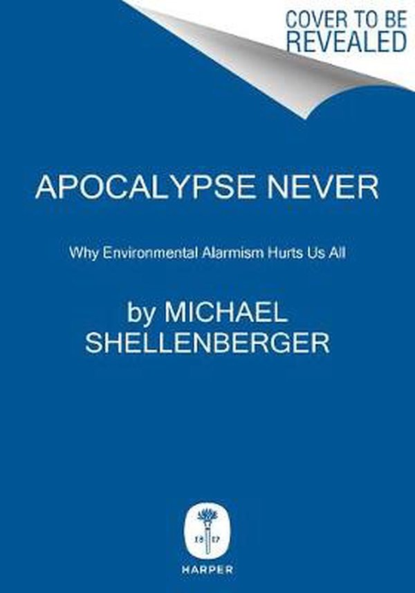 Cover Art for 9780063001695, Apocalypse Never: Why Environmental Alarmism Hurts Us All by Michael Shellenberger