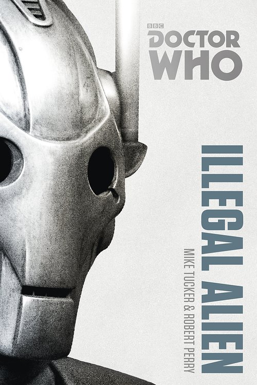 Cover Art for 9781448142446, Doctor Who: Illegal Alien: The Monster Collection Edition by Mike Tucker, Robert Perry