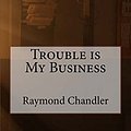 Cover Art for 9781981967605, Trouble Is My Business by Raymond Chandler