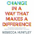 Cover Art for B086JH3NSL, How to Talk About Climate Change in a Way That Makes a Difference by Rebecca Huntley