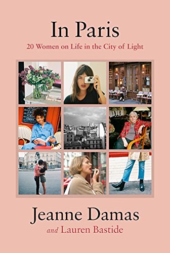 Cover Art for B0796CYTGF, In Paris: 20 Women on Life in the City of Light by Jeanne Damas, Lauren Bastide