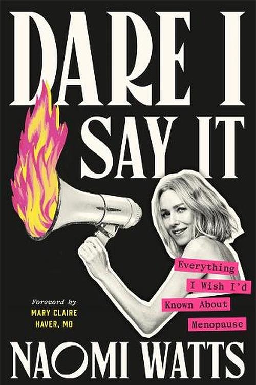 Cover Art for 9781761345807, Dare I Say It: Everything I Wish I'd Known About Menopause by Naomi Watts