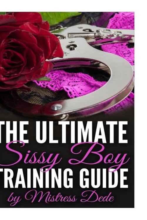 Cover Art for 9781516975952, The Ultimate Sissy Boy Training Guide by Mistress Dede by Mistress Dede