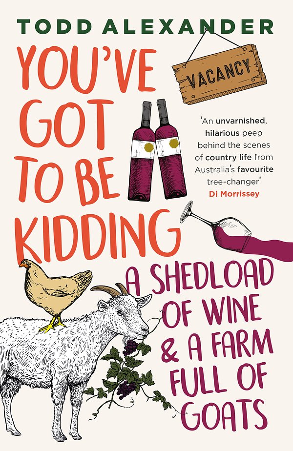 Cover Art for 9781460759288, You've Got To Be Kidding: a shedload of wine & a farm full of goats by Todd Alexander