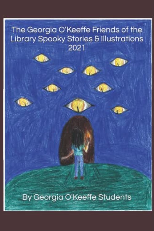 Cover Art for 9798790506864, The Georgia O’Keeffe Friends of the Library Spooky Stories & Illustrations 2021 by Students, Georgia O'Keeffe Elementary School
