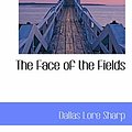 Cover Art for 9781115704755, The Face of the Fields by Dallas Lore Sharp