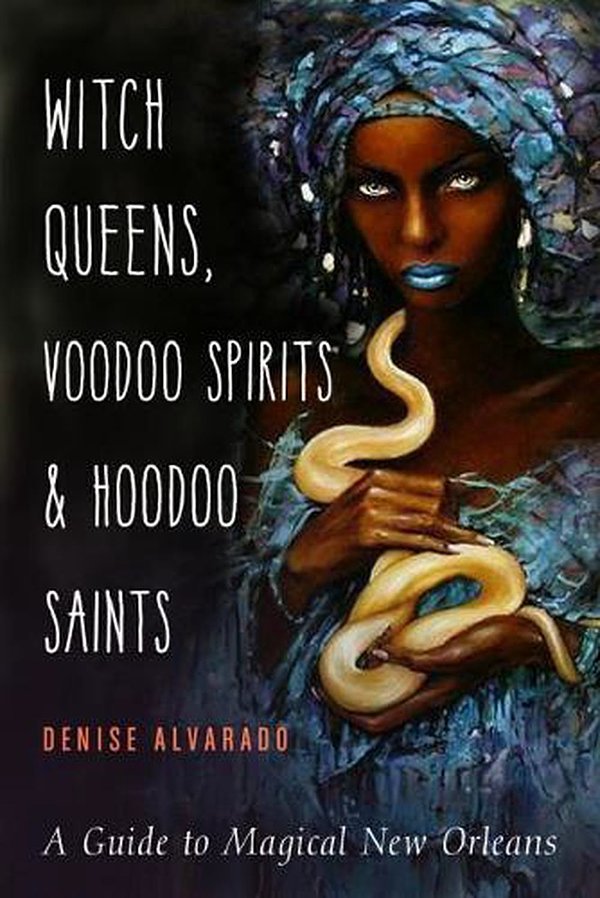 Cover Art for 9781578636747, Witch Queens, Voodoo Spirits, and Hoodoo Saints: A Guide to Magical New Orleans by Denise Alvarado