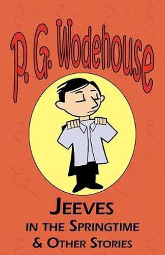 Jeeves in the Springtime & Other Stories - From the Manor Wodehouse Collection, a selection from the early works of P. G. Wodehouse