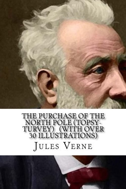 Cover Art for 9781979270854, The Purchase of the North Pole (TOPSY-TURVEY)   (WITH OVER 30 ILLUSTRATIONS) (The Voyages extraordinaires) (Volume 34) by Jules Verne