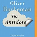 Cover Art for 9781491574379, The Antidote: Happiness for People Who Can't Stand Positive Thinking by Oliver Burkeman