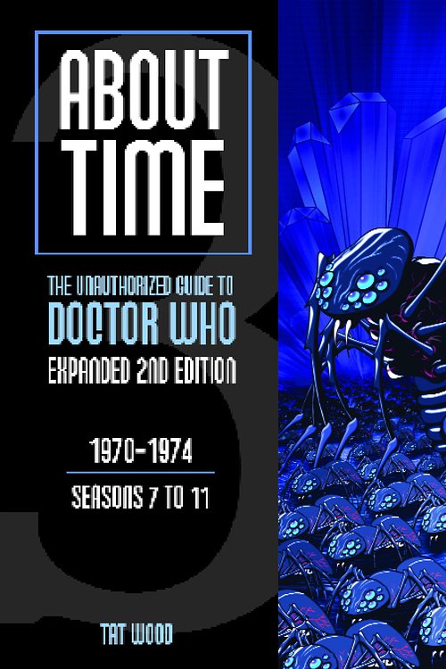 Cover Art for 1230000253062, About Time 3: The Unauthorized Guide to Doctor Who (Seasons 7 to 11) [Second Edition] by Lawrence Miles, Tat Wood
