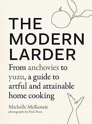 Cover Art for B099MLW1FH, The Modern Larder: From Anchovies to Yuzu, a Guide to Artful and Attainable Home Cooking by Michelle McKenzie