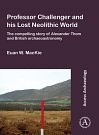 Cover Art for 9781784918330, Professor Challenger and his Lost Neolithic World: The Compelling Story of Alexander Thom and British Archaeoastronomy by Euan W. MacKie