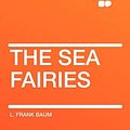 Cover Art for 9781407625478, The Sea Fairies by L. Frank Baum