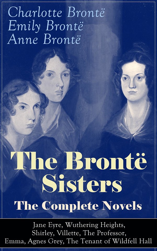 Cover Art for 9788026838524, The Brontë Sisters - The Complete Novels: Jane Eyre, Wuthering Heights, Shirley, Villette, The Professor, Emma, Agnes Grey, The Tenant of Wildfell Hall by Charlotte Brontë, Anne Brontë, Emily Brontë