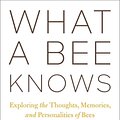 Cover Art for 9781642833911, What a Bee Knows: Exploring the Thoughts, Memories, and Personalities of Bees by Stephen L. Buchmann