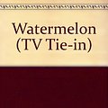 Cover Art for 9780099461470, Watermelon (TV Tie-in) by Marian Keyes