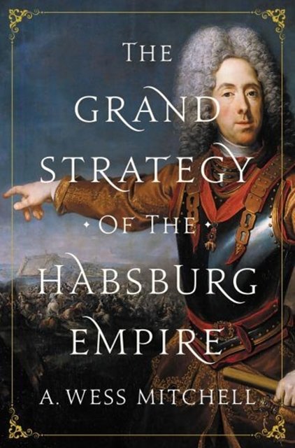 Cover Art for 9780691176703, The Grand Strategy of the Habsburg Empire by A. Wess Mitchell