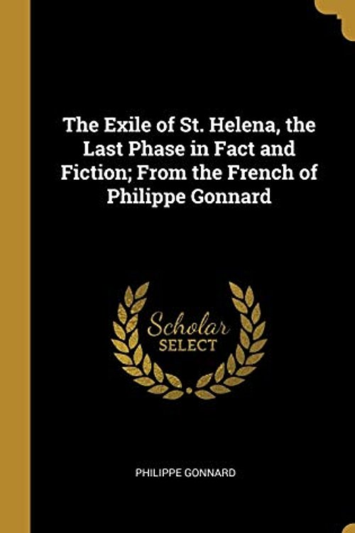 Cover Art for 9781115707459, The Exile of St. Helena, the Last Phase in Fact and Fiction; from the French of Philippe Gonnard by Philippe Gonnard